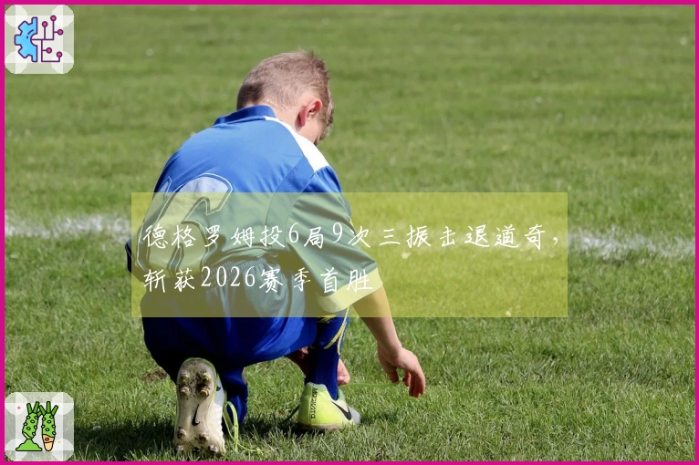 德格罗姆投6局9次三振击退道奇，斩获2026赛季首胜