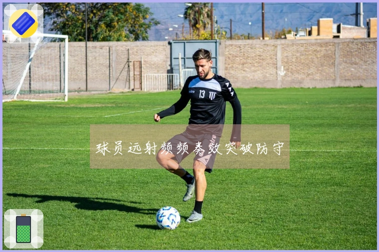 球员远射频频奏效突破防守