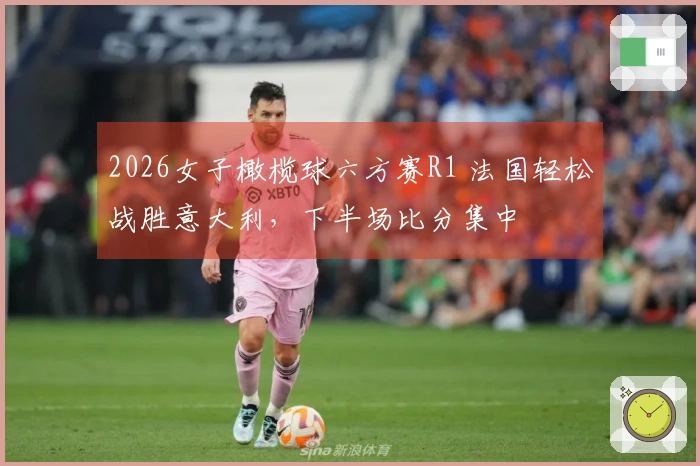 2026女子橄榄球六方赛R1 法国轻松战胜意大利，下半场比分集中