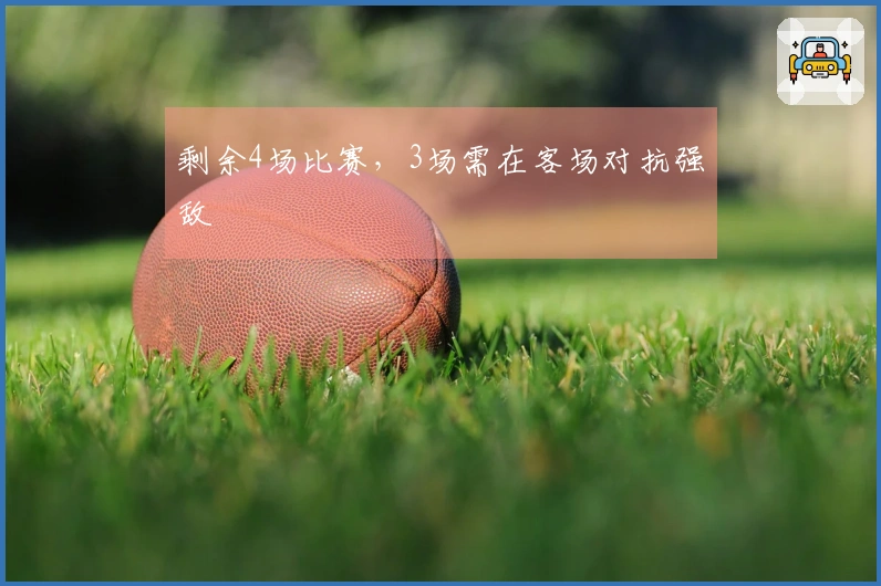 剩余4场比赛，3场需在客场对抗强敌