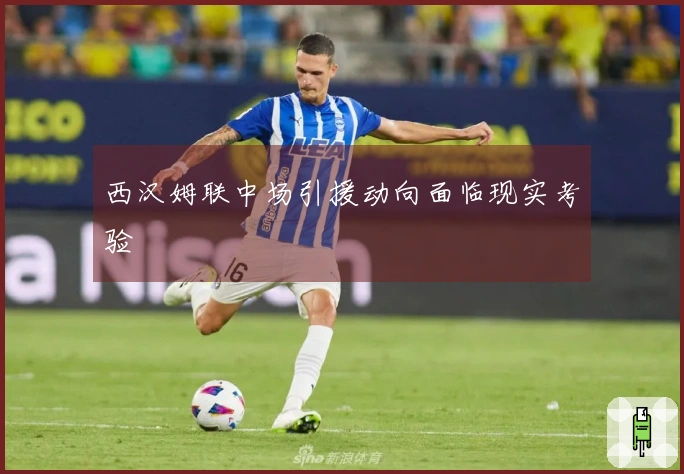 西汉姆联中场引援动向面临现实考验